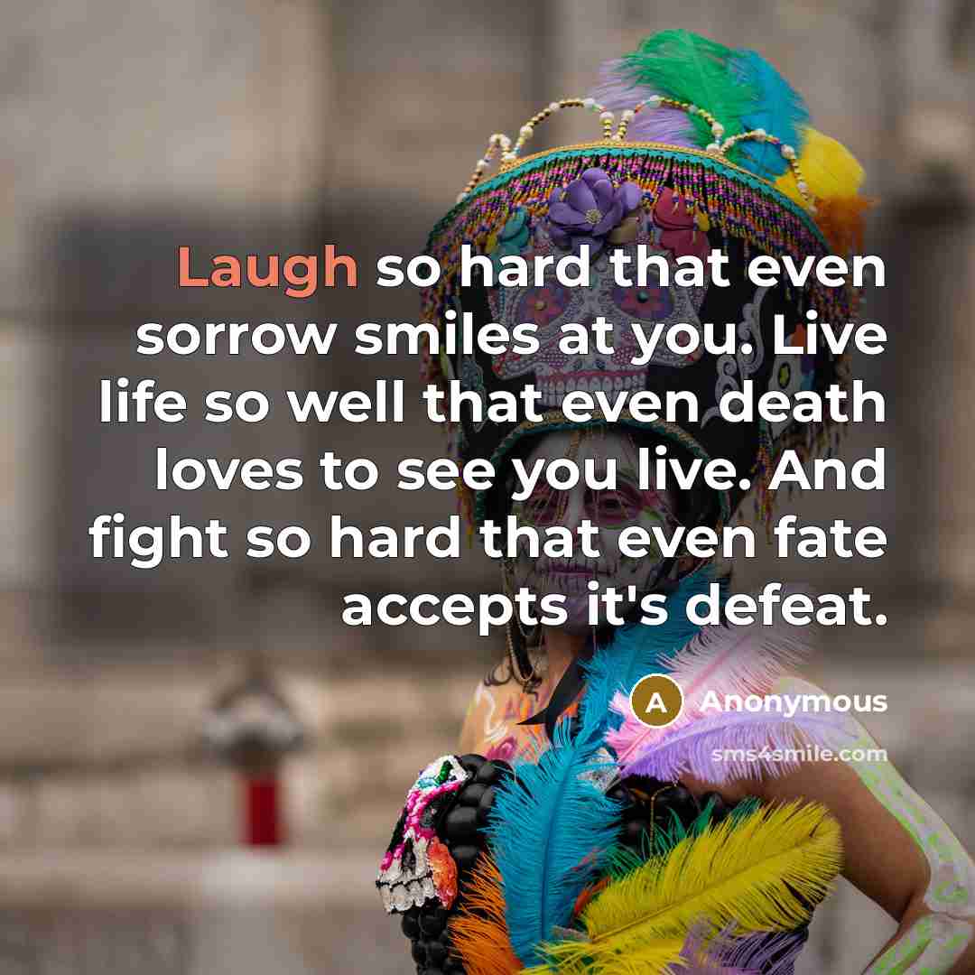 “Laugh so hard that even sorrow smiles at you. Live…” quote by Anonymous