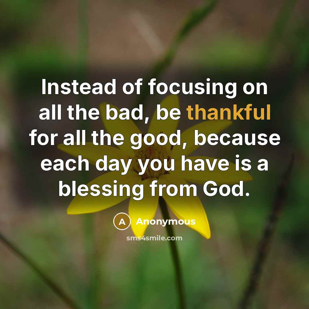 “Instead of focusing on all the bad, be thankful for…” quote by Anonymous