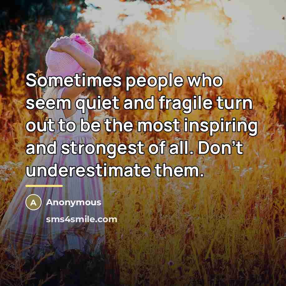 “Sometimes people who seem quiet and fragile turn out to…” quote by Anonymous