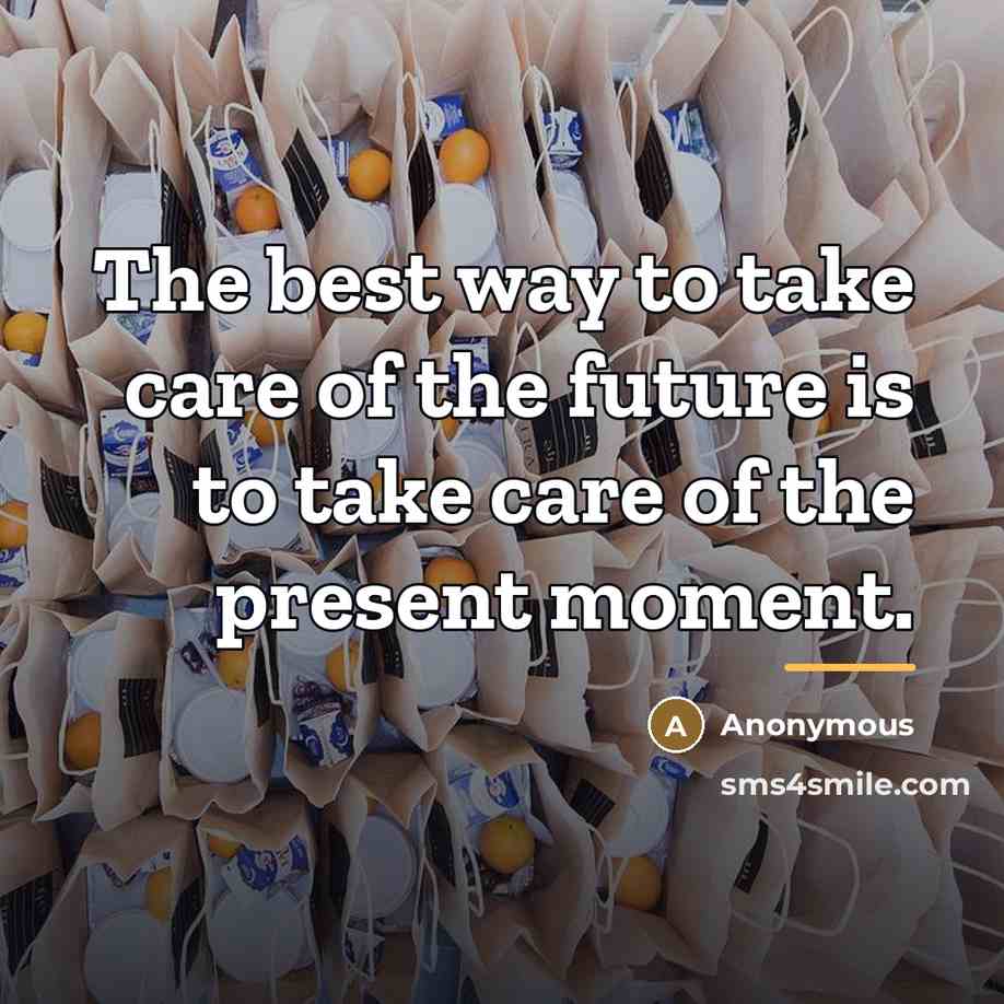 “The best way to take care of the future is…” quote by Anonymous