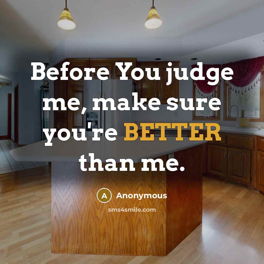 “Before You judge me, make sure you're BETTER than me.” quote by Anonymous