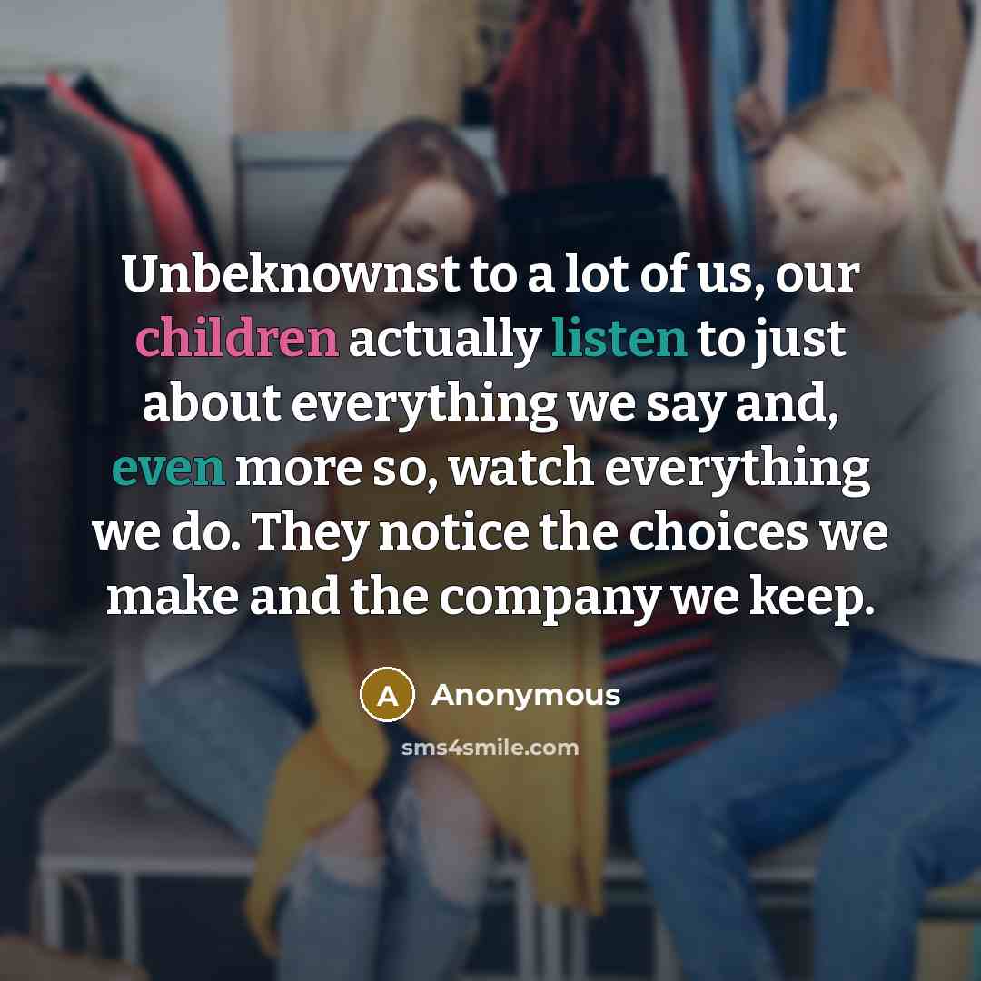 “Unbeknownst to a lot of us, our children actually listen…” quote by Anonymous