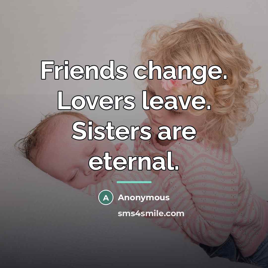 “Friends change. Lovers leave. Sisters are eternal.…” quote by Anonymous