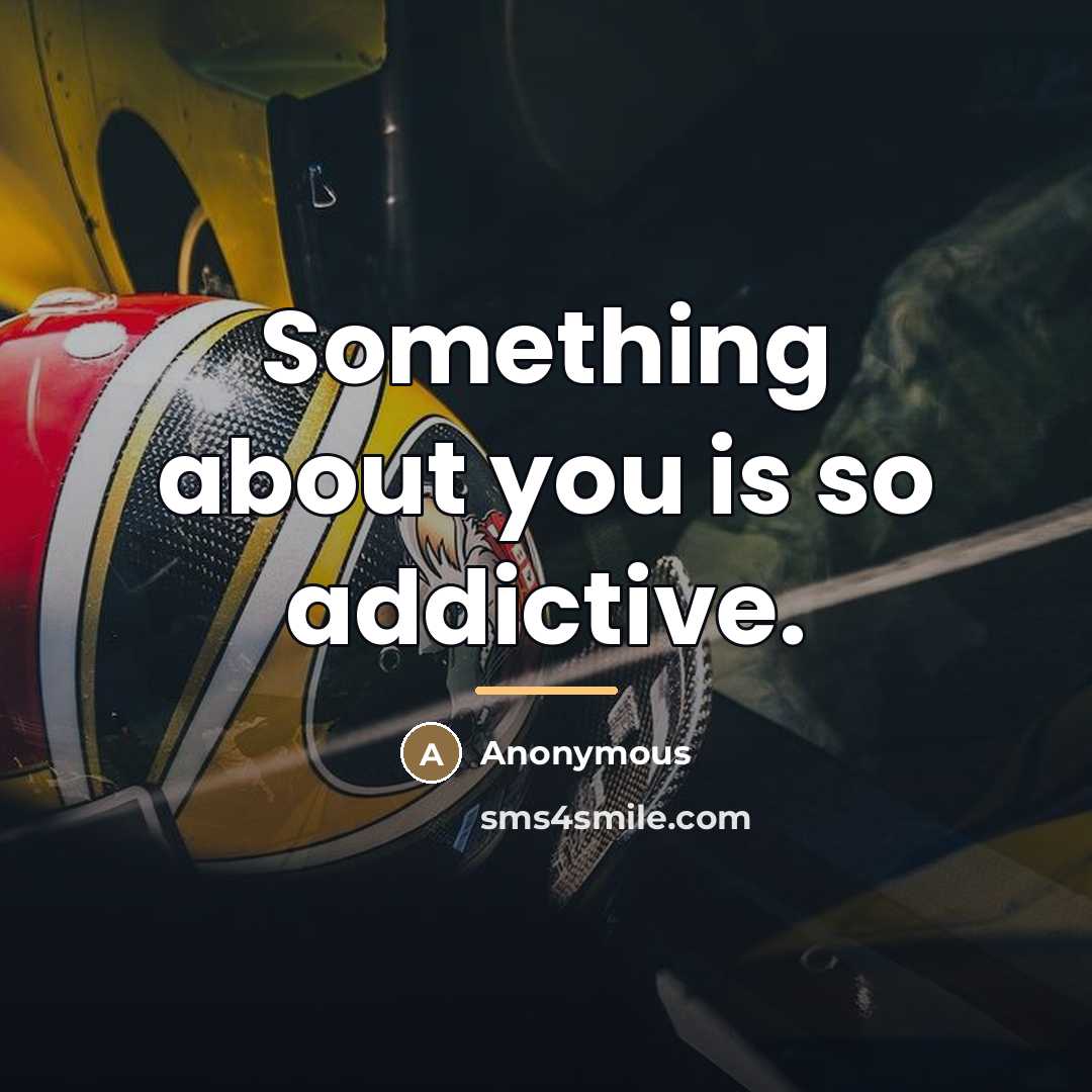 “Something about you is so addictive.…” quote by Anonymous