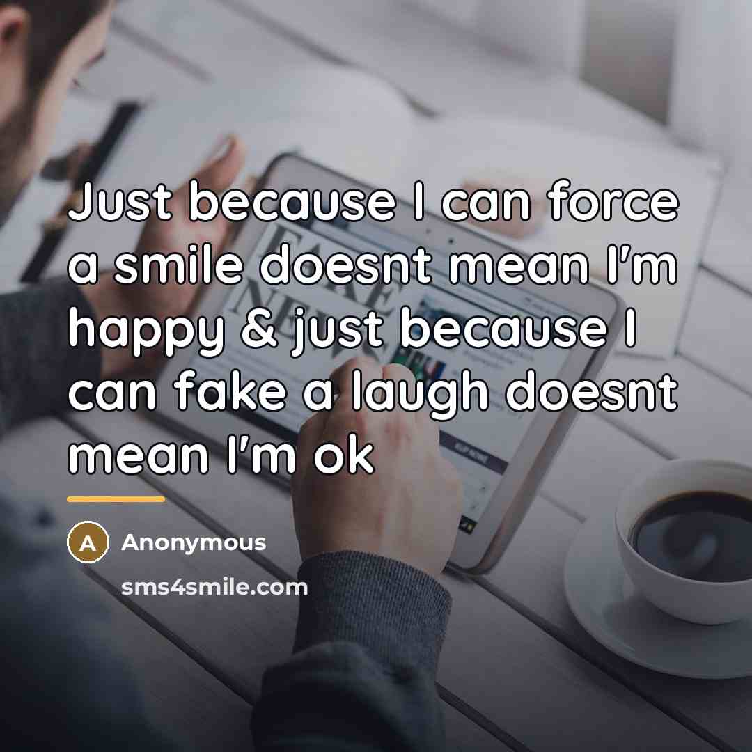 “Just because I can force a smile doesnt mean I'm…” quote by Anonymous