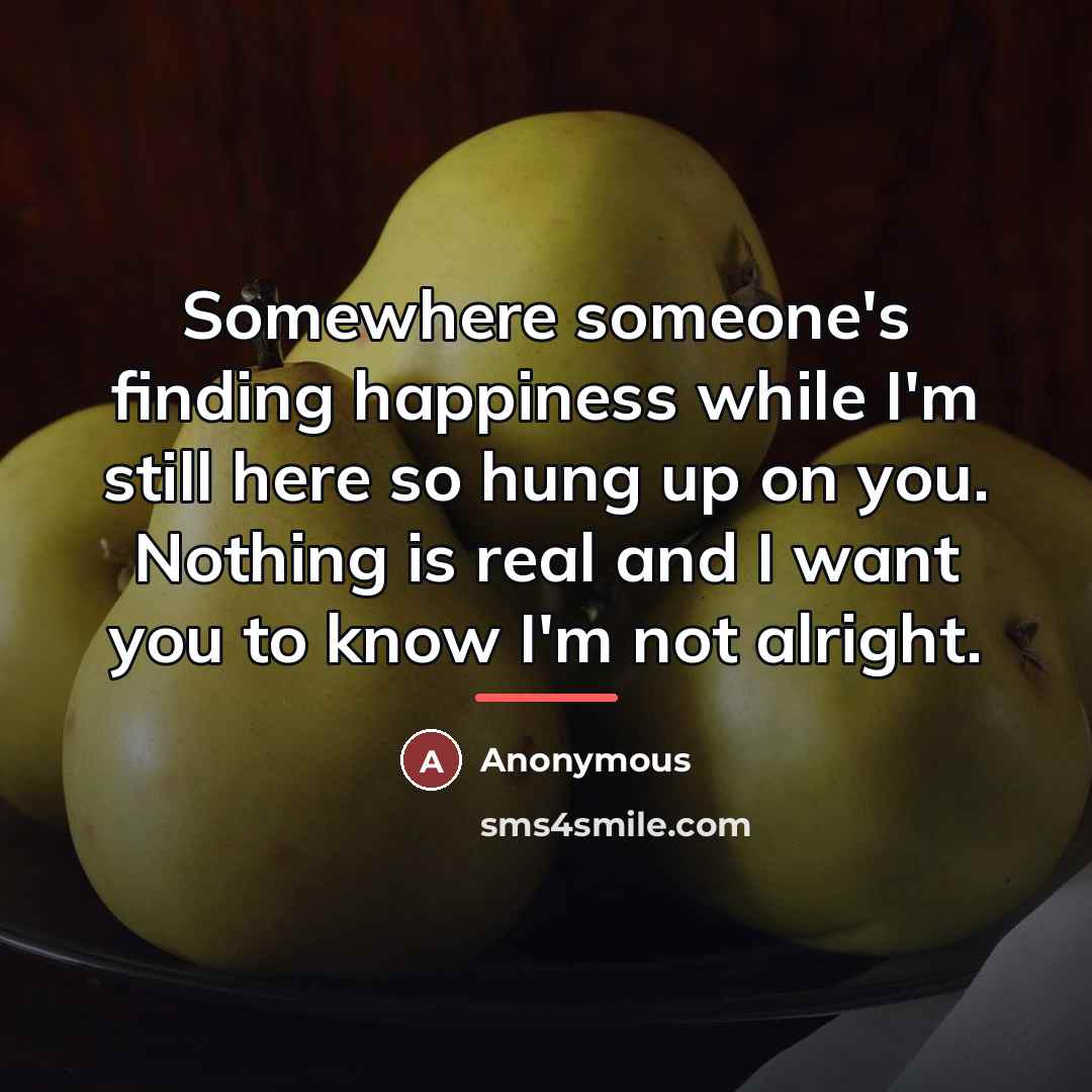 “Somewhere someone's finding happiness while I'm still here so hung…” quote by Anonymous