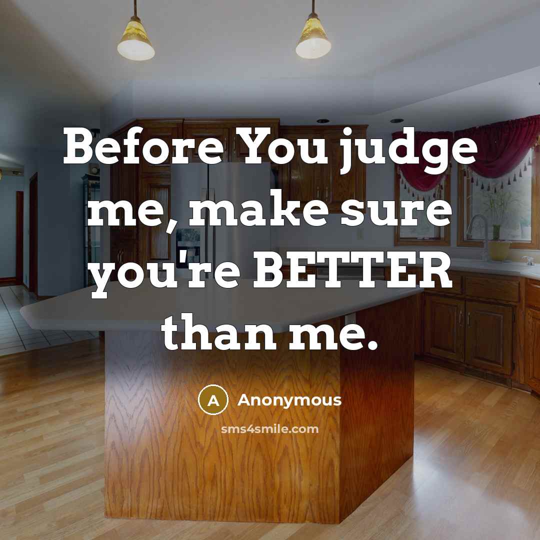 “Before You judge me, make sure you're BETTER than me.” quote by Anonymous