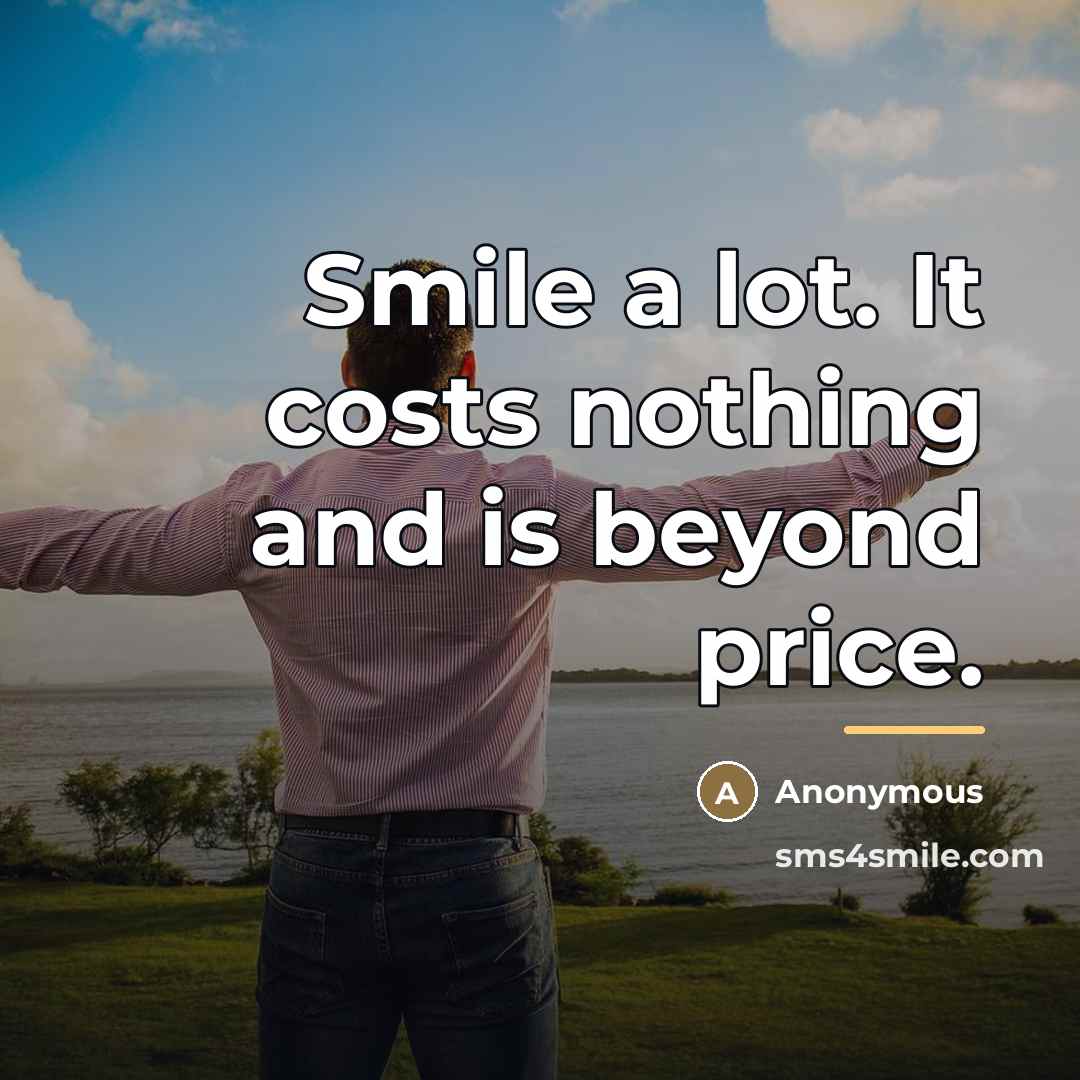 “Smile a lot. It costs nothing and is beyond price.…” quote by Anonymous