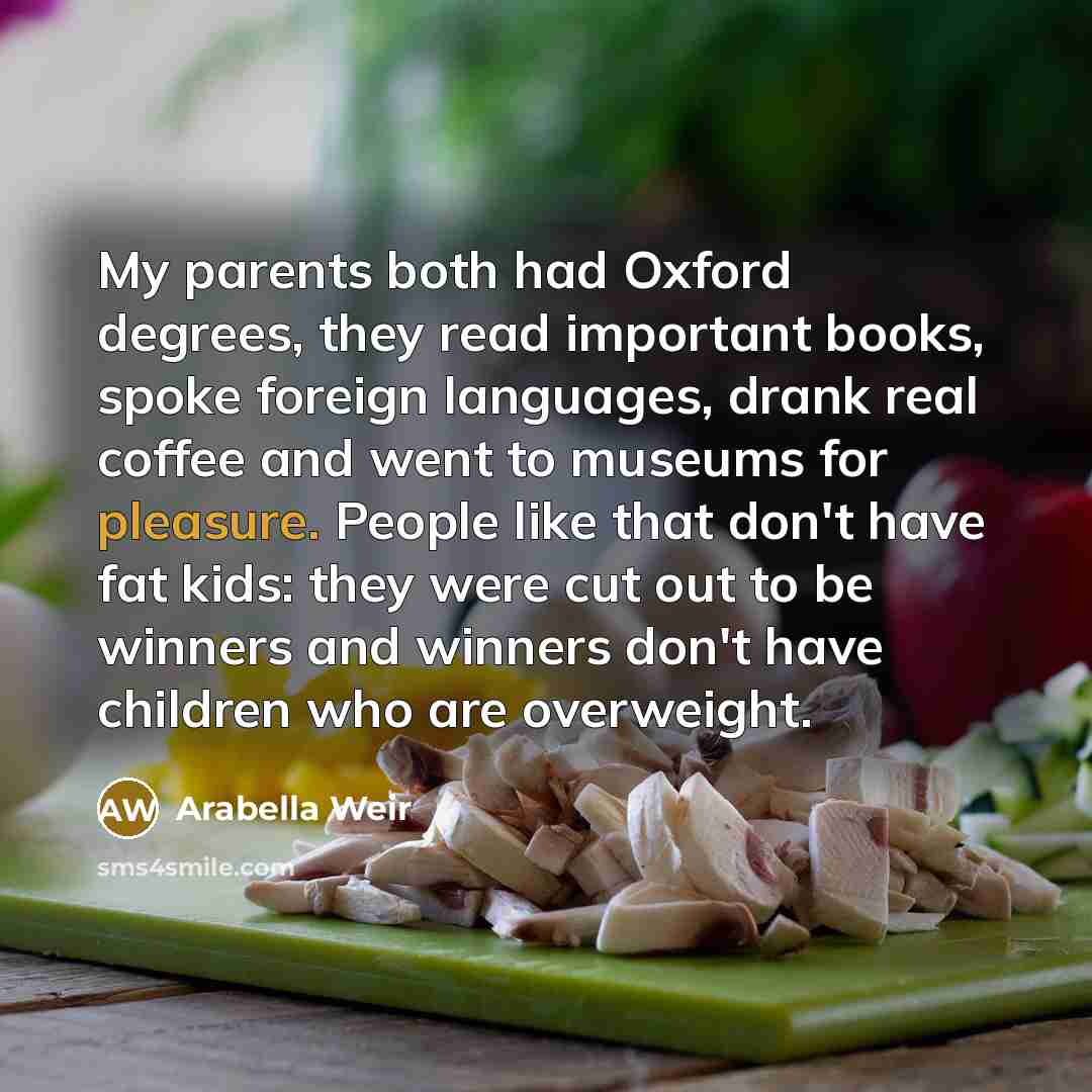 “My parents both had Oxford degrees, they read important books,…” quote by Arabella Weir