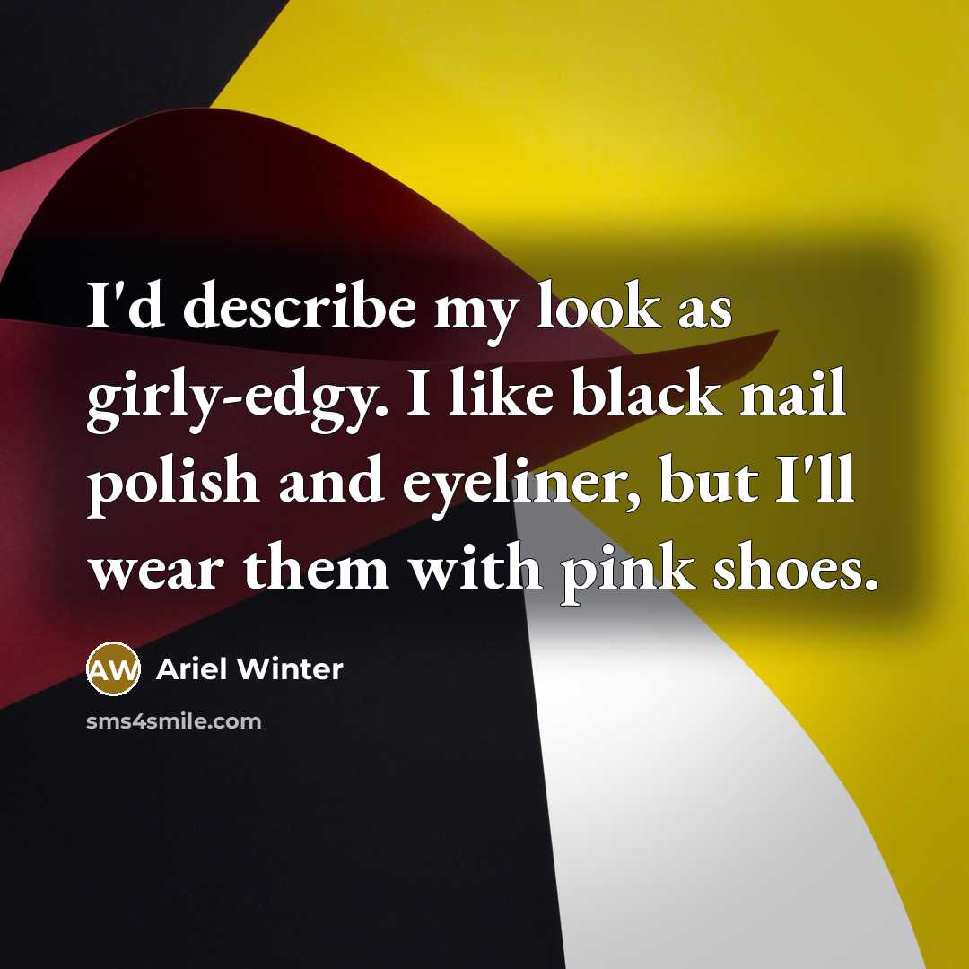 “I'd describe my look as girly-edgy. I like black nail…” quote by Ariel Winter