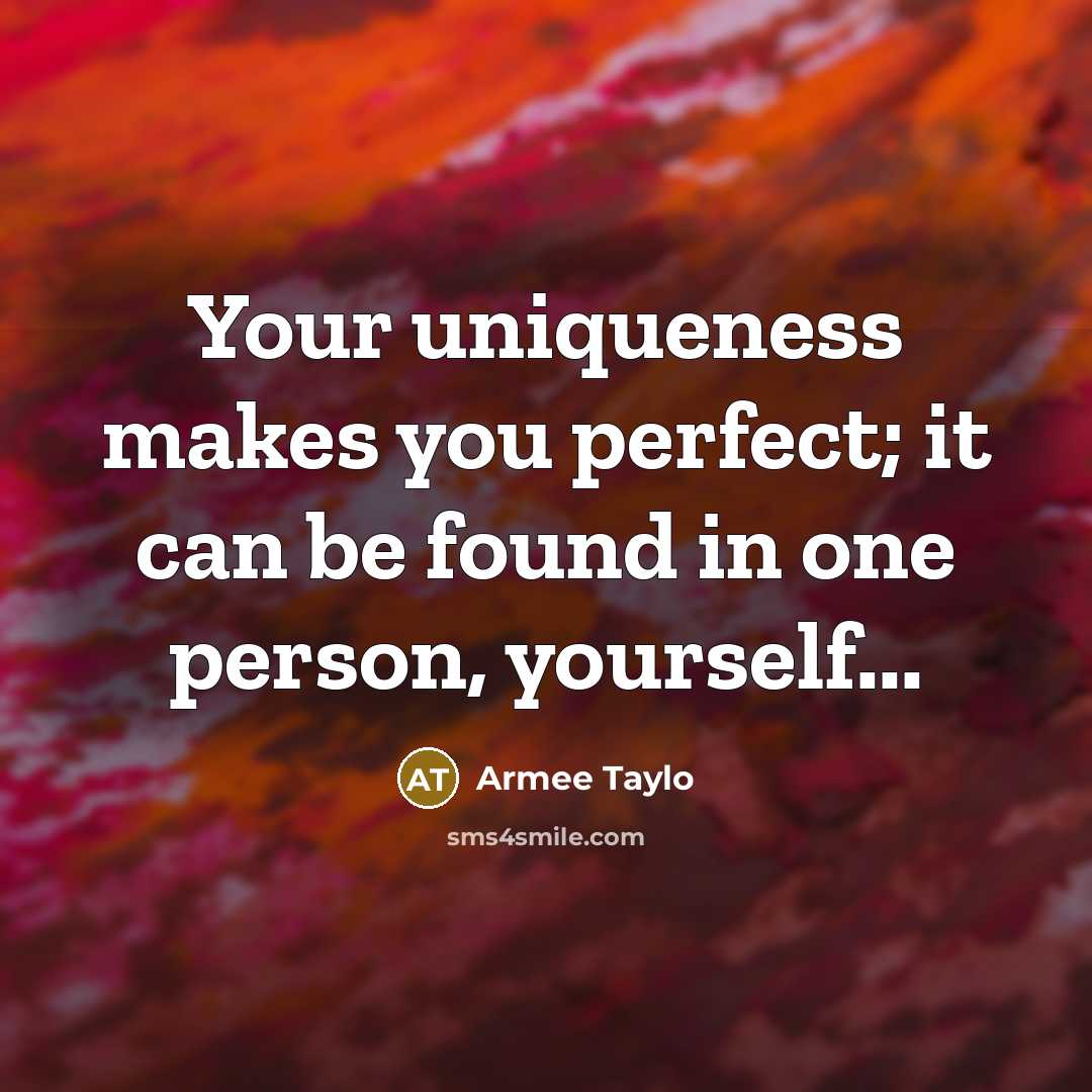 “Your uniqueness makes you perfect; it can be found in…” quote by Armee Taylo