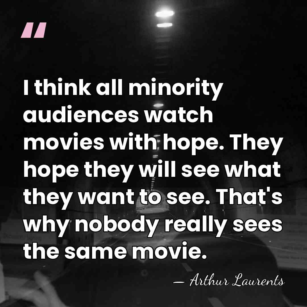 I think all minority audiences watch movies with hope. They hope they&hellip; - Arthur Laurents