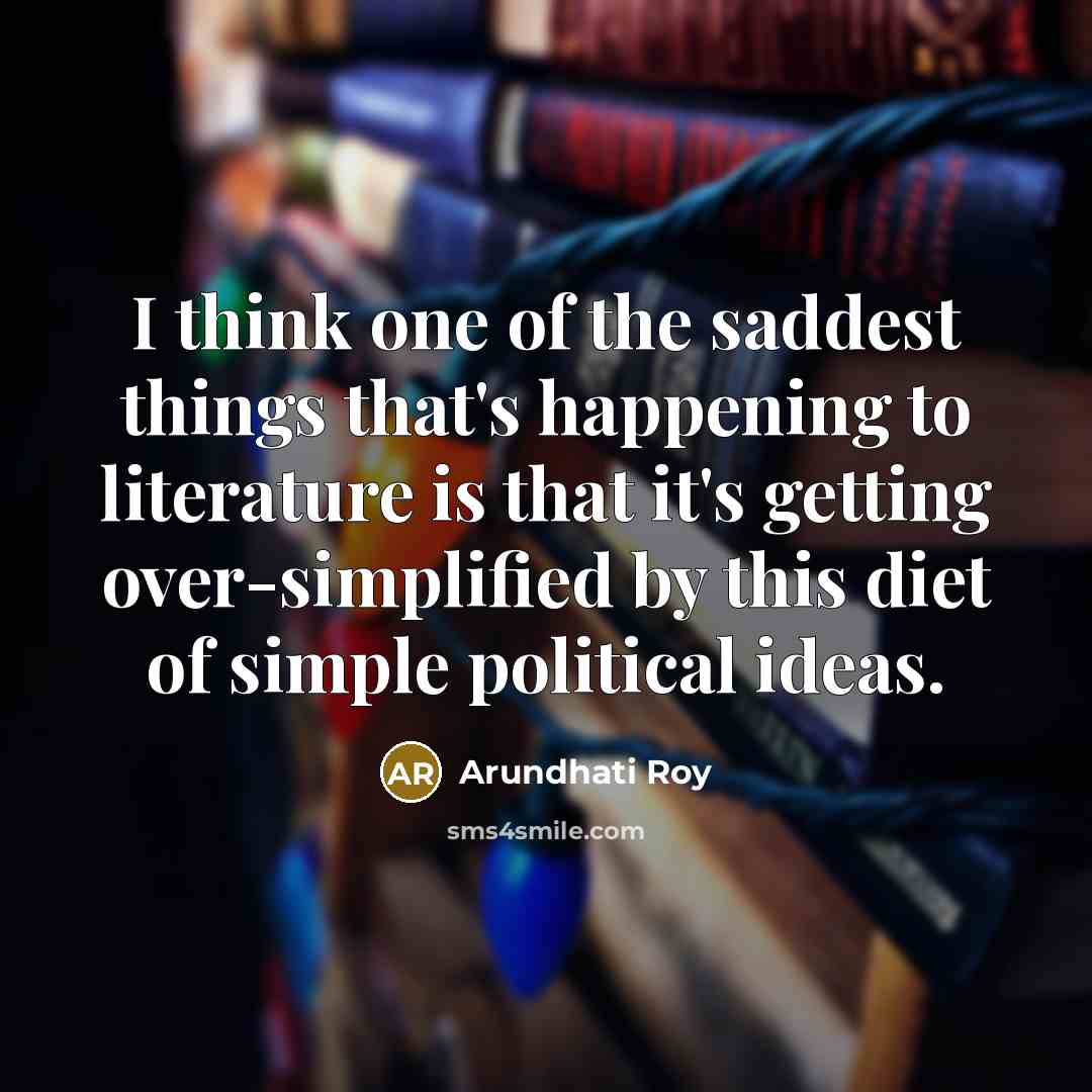 “I think one of the saddest things that's happening to…” quote by Arundhati Roy