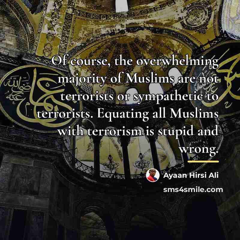 “Of course, the overwhelming majority of Muslims are not terrorists…” quote by Ayaan Hirsi Ali