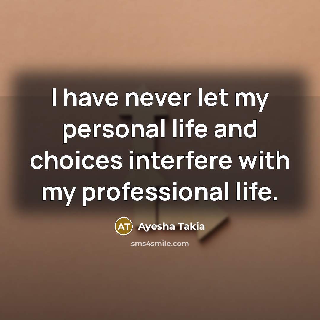 “I have never let my personal life and choices interfere…” quote by Ayesha Takia