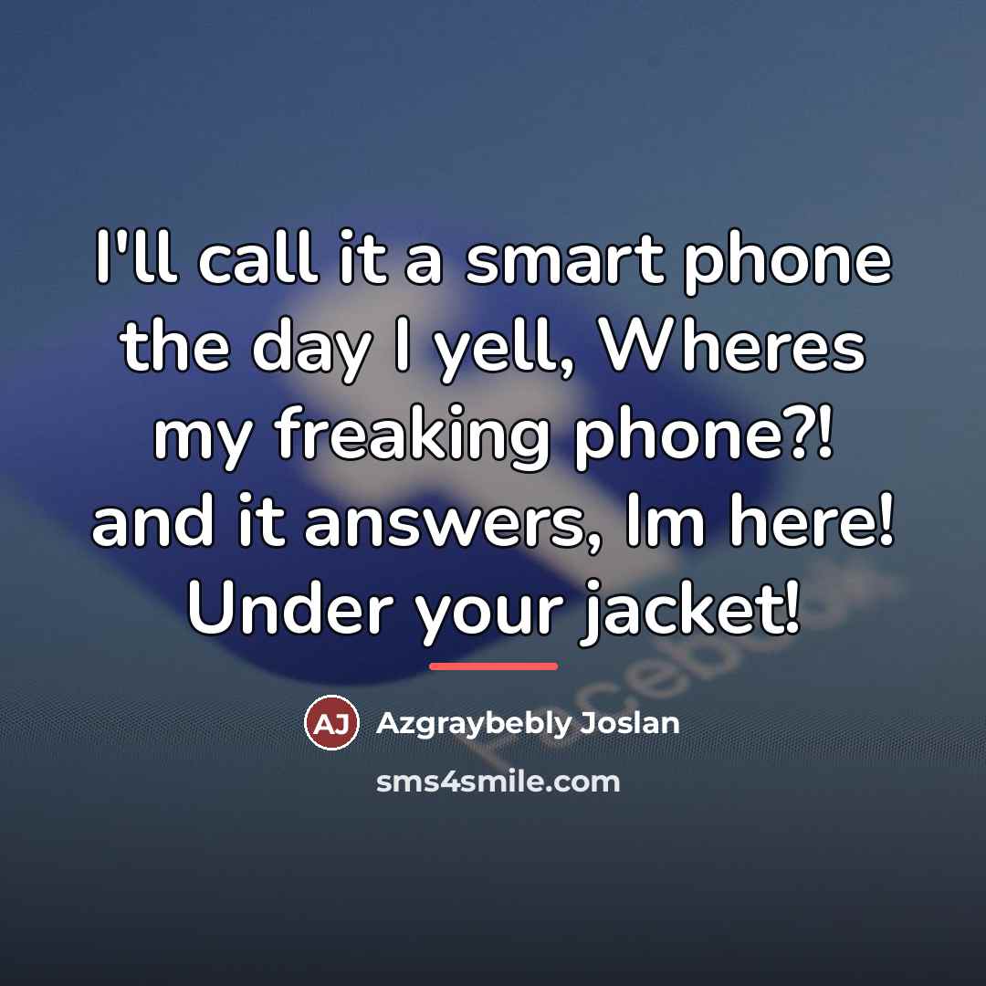 “I'll call it a smart phone the day I yell,…” quote by Azgraybebly Joslan