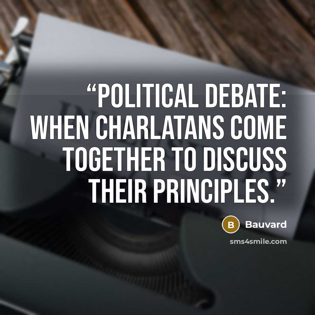 “Political debate: when charlatans come together to discuss their principles.” quote by Bauvard