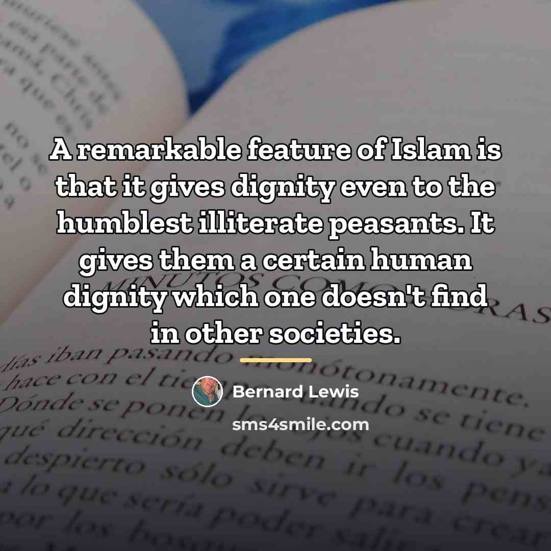 “A remarkable feature of Islam is that it gives dignity…” quote by Bernard Lewis
