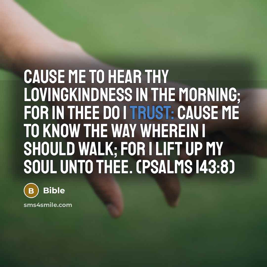 “Cause me to hear thy lovingkindness in the morning; for…” quote by Bible