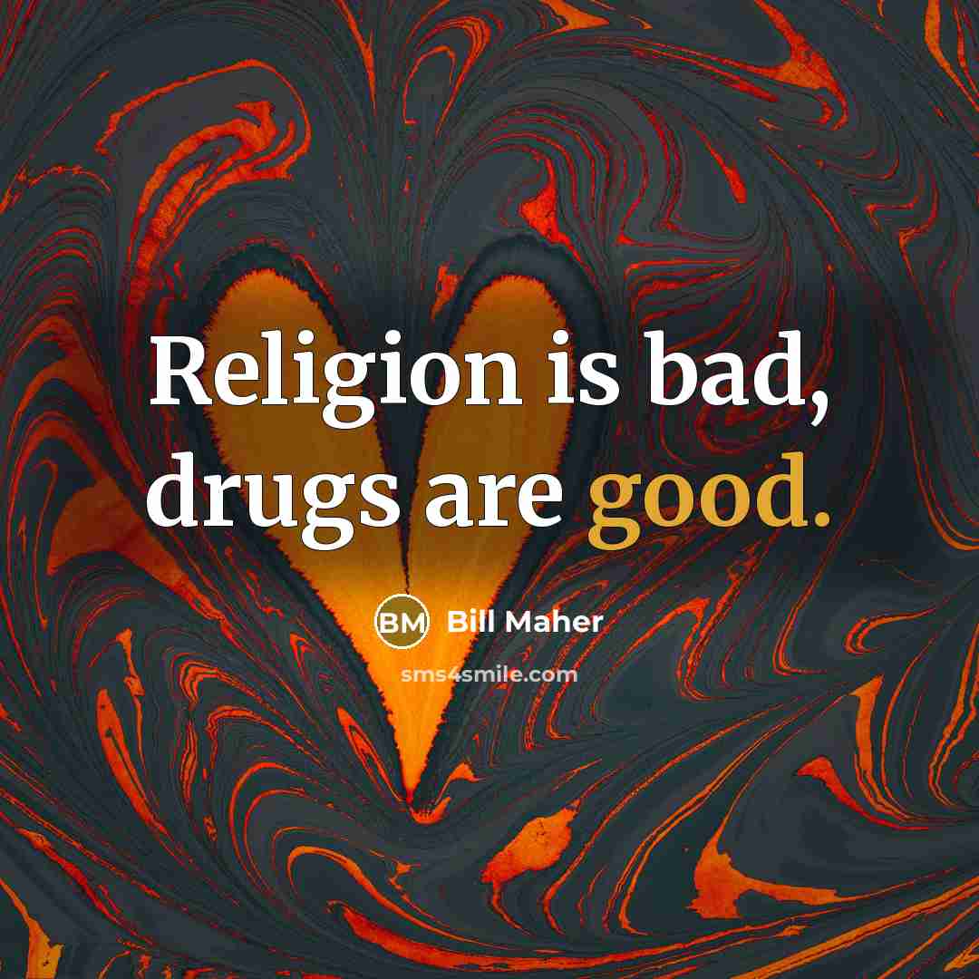 “Religion is bad, drugs are good.…” quote by Bill Maher