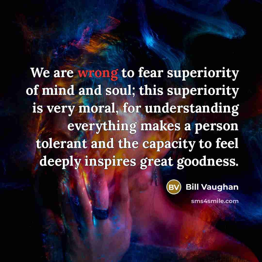 “We are wrong to fear superiority of mind and soul;…” quote by Bill Vaughan