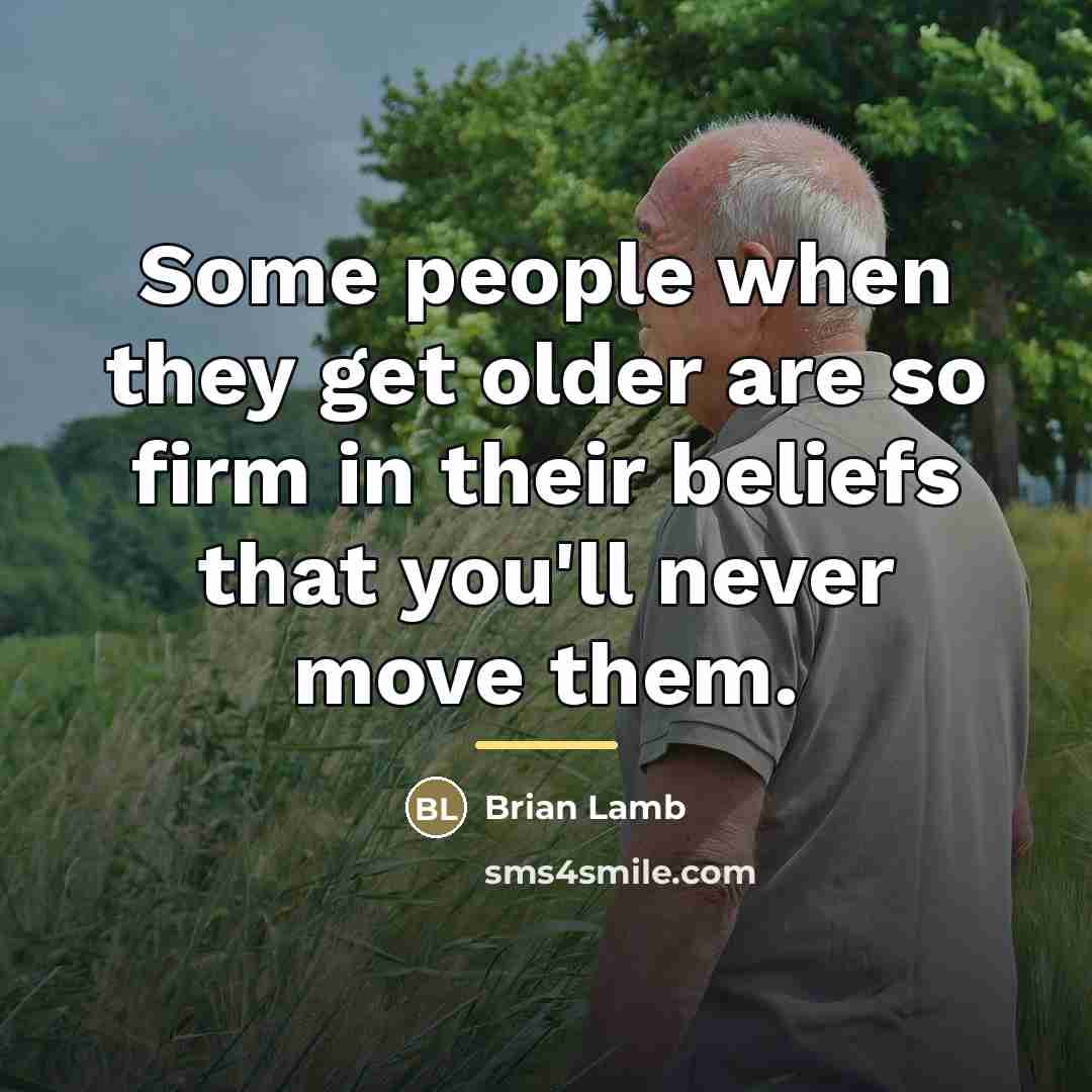 “Some people when they get older are so firm in…” quote by Brian Lamb