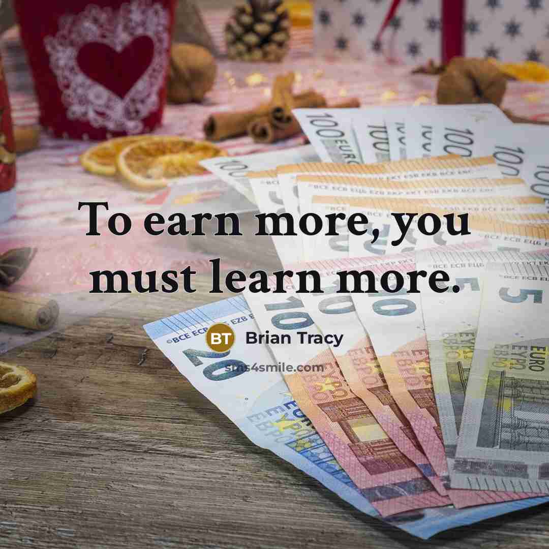 “To earn more, you must learn more.” quote by Brian Tracy