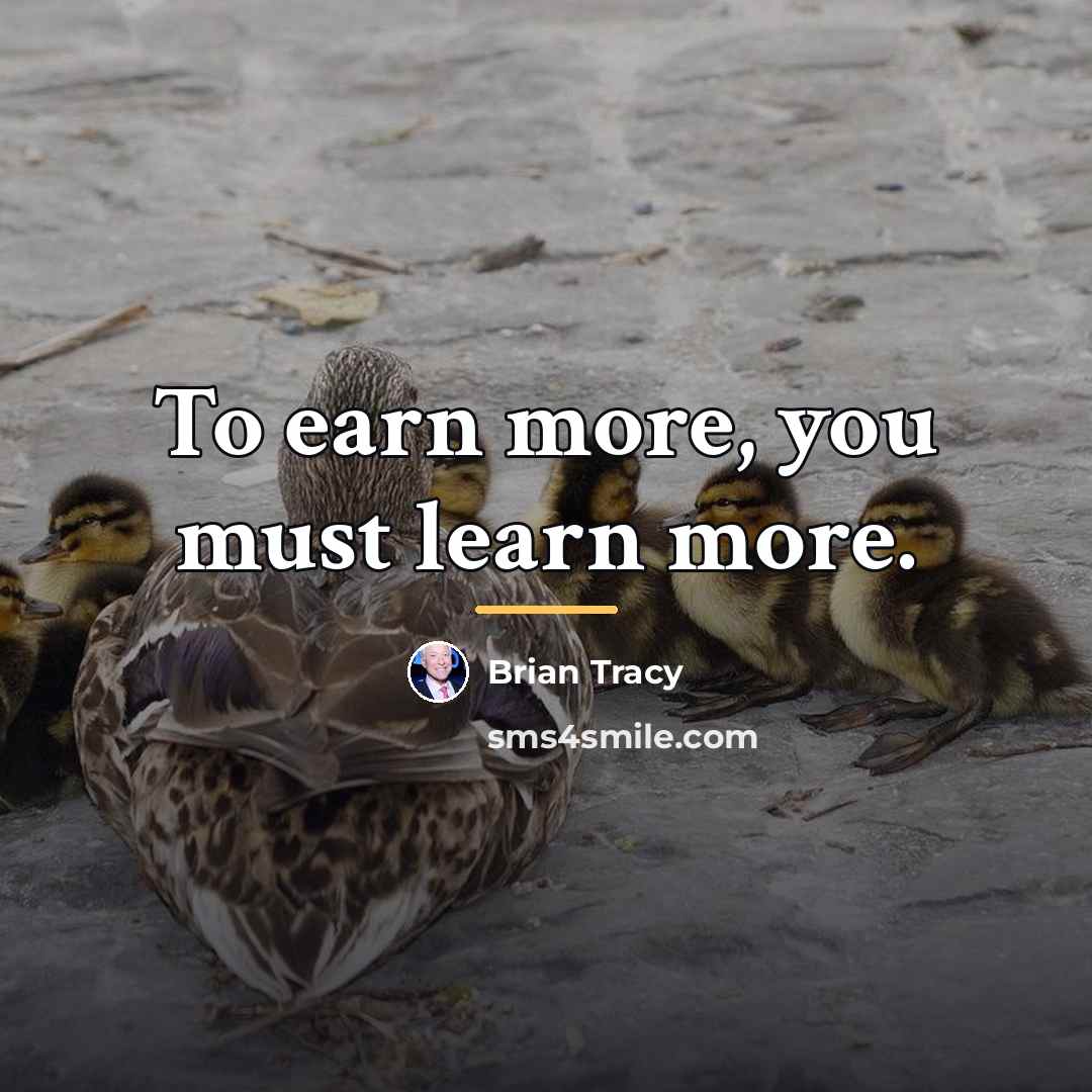 “To earn more, you must learn more.…” quote by Brian Tracy