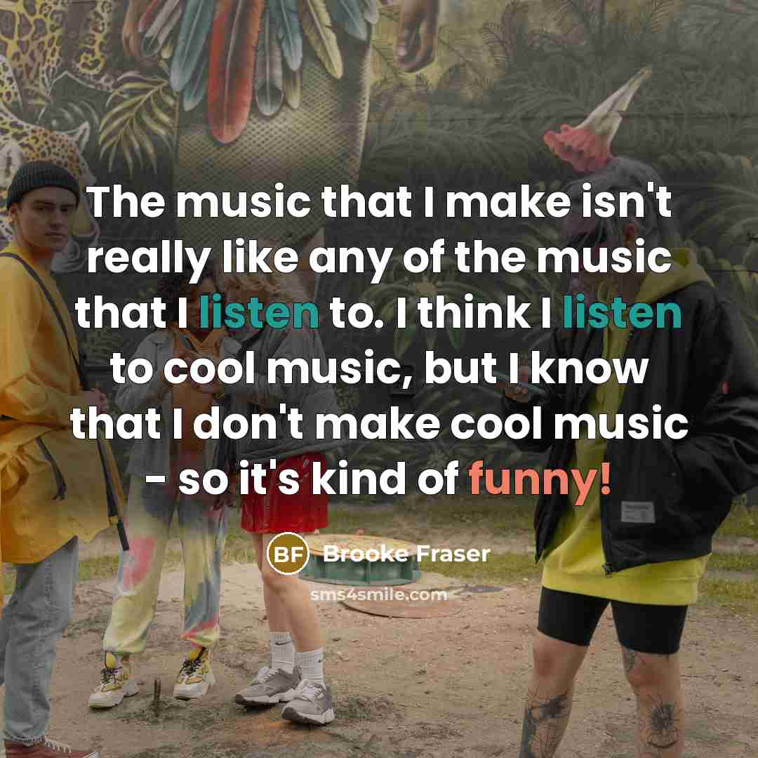 “The music that I make isn't really like any of…” quote by Brooke Fraser