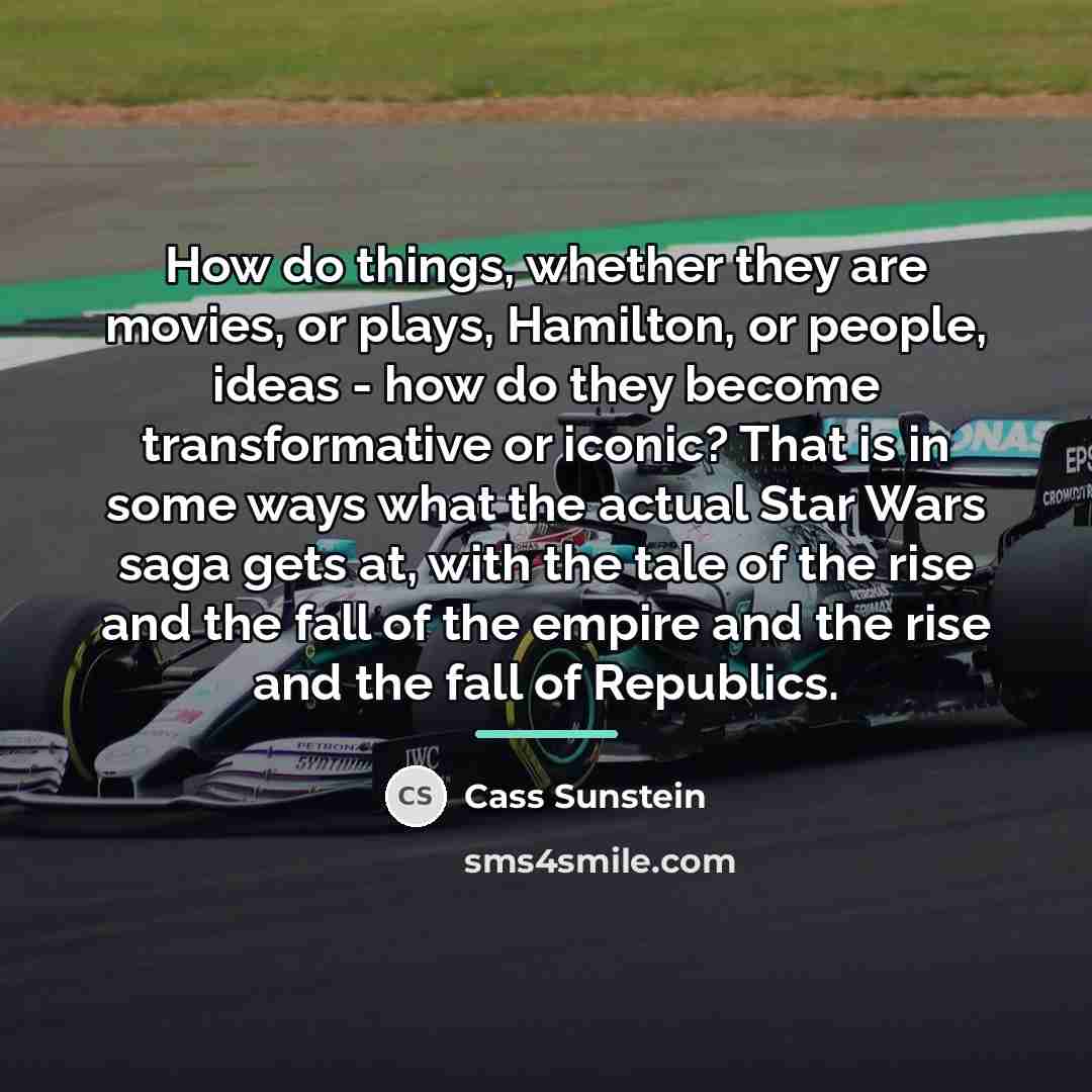 “How do things, whether they are movies, or plays, Hamilton,…” quote by Cass Sunstein
