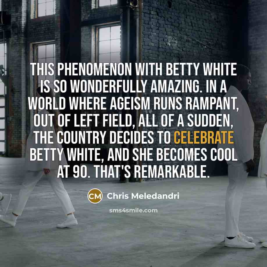 “This phenomenon with Betty White is so wonderfully amazing. In…” quote by Chris Meledandri