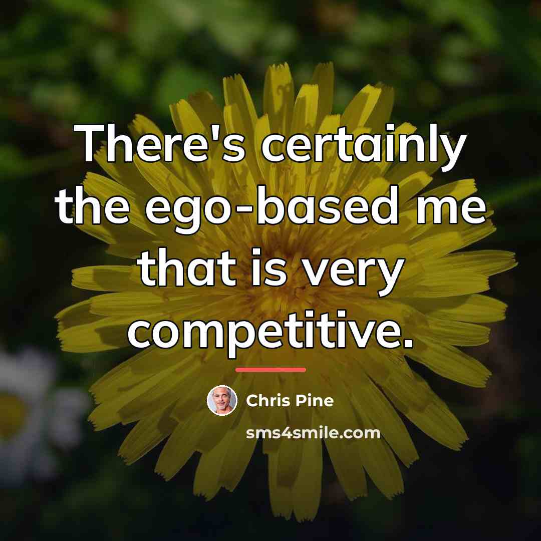 “There's certainly the ego-based me that is very competitive.…” quote by Chris Pine