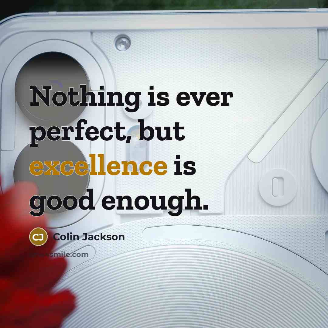 “Nothing is ever perfect, but excellence is good enough.…” quote by Colin Jackson