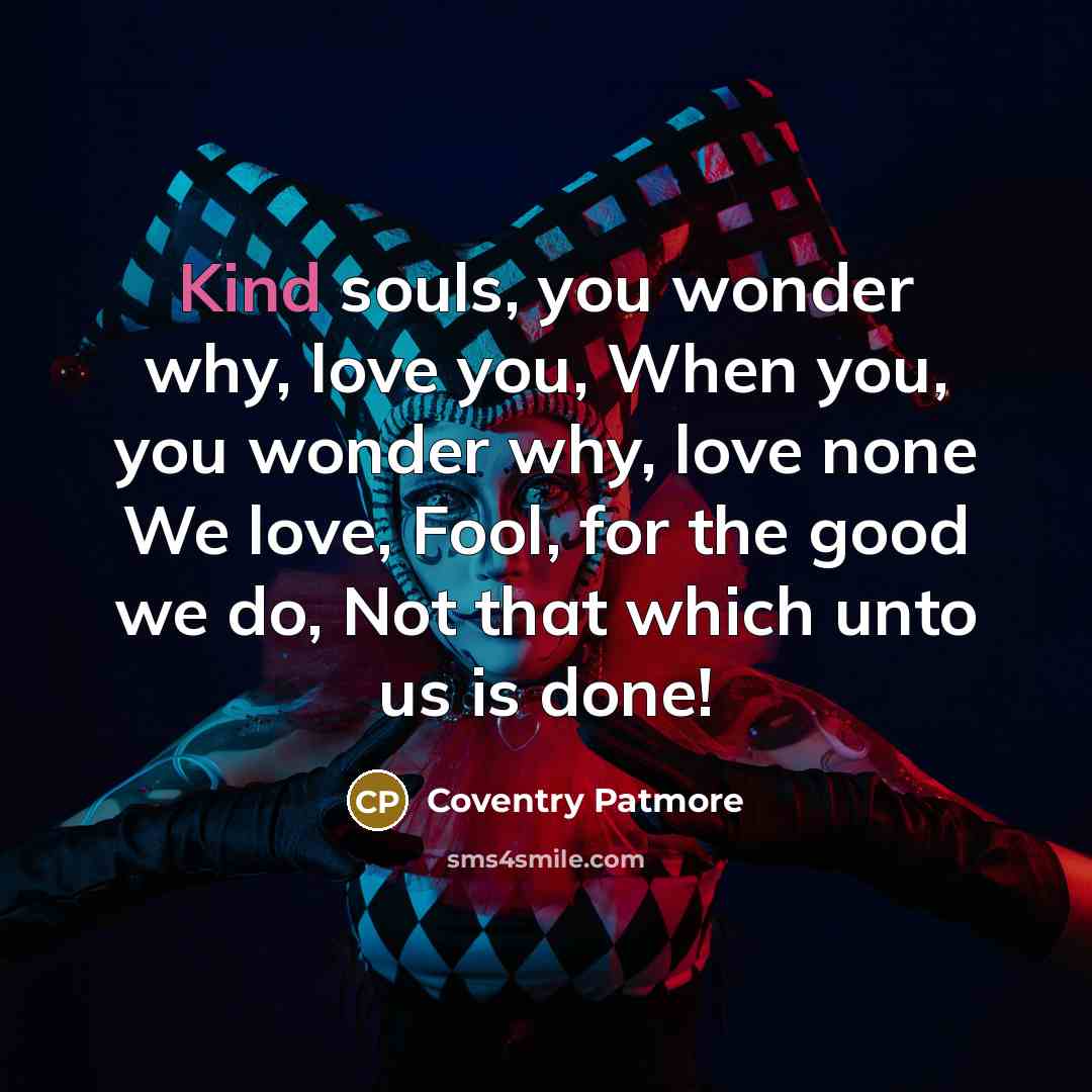 “Kind souls, you wonder why, love you, When you, you…” quote by Coventry Patmore