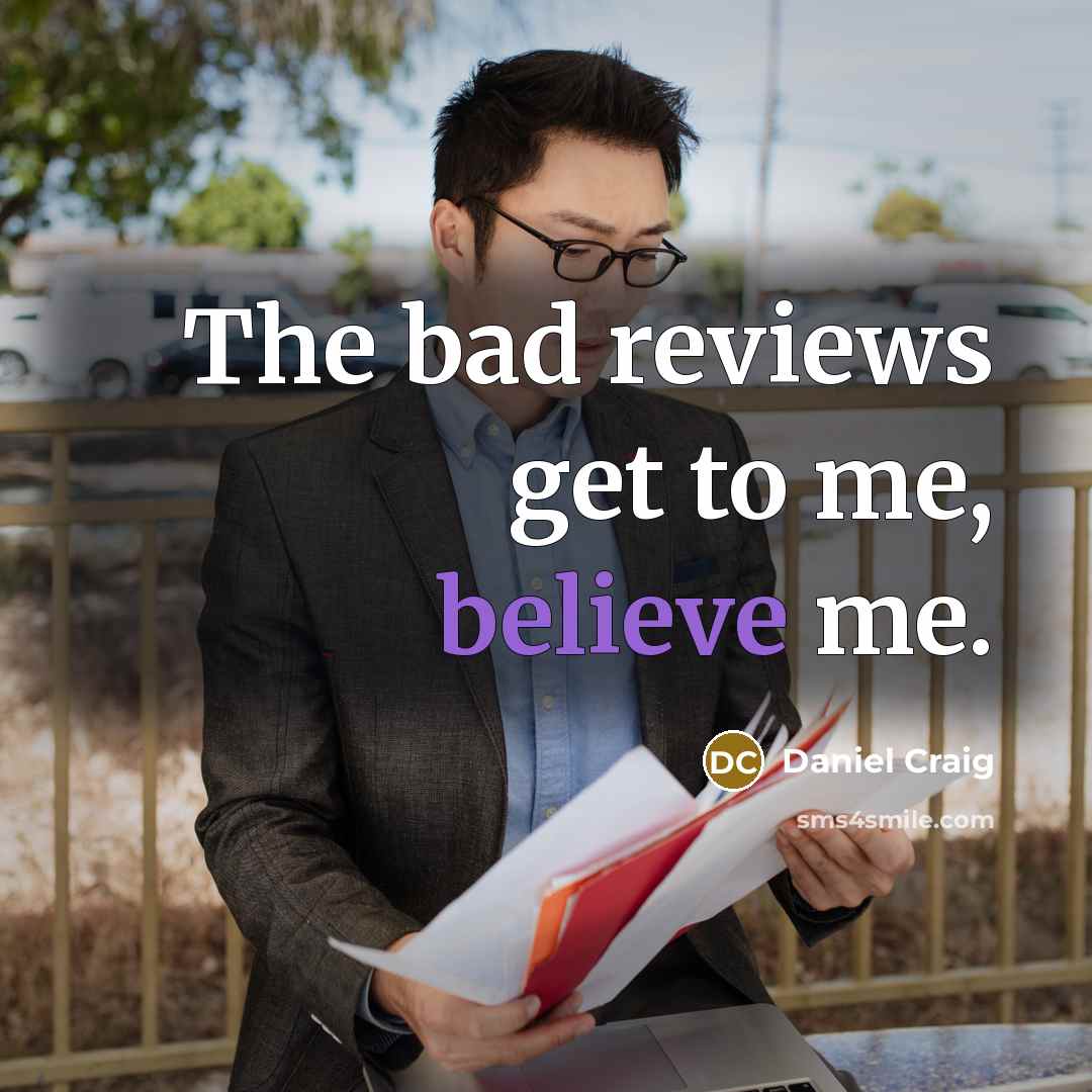 “The bad reviews get to me, believe me.…” quote by Daniel Craig