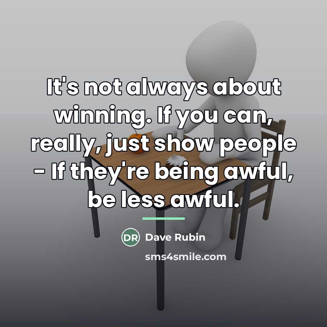 “It's not always about winning. If you can, really, just…” quote by Dave Rubin