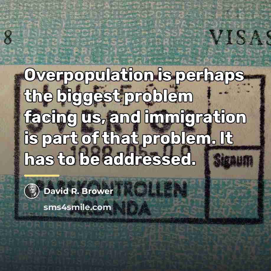 “Overpopulation is perhaps the biggest problem facing us, and immigration…” quote by David R. Brower