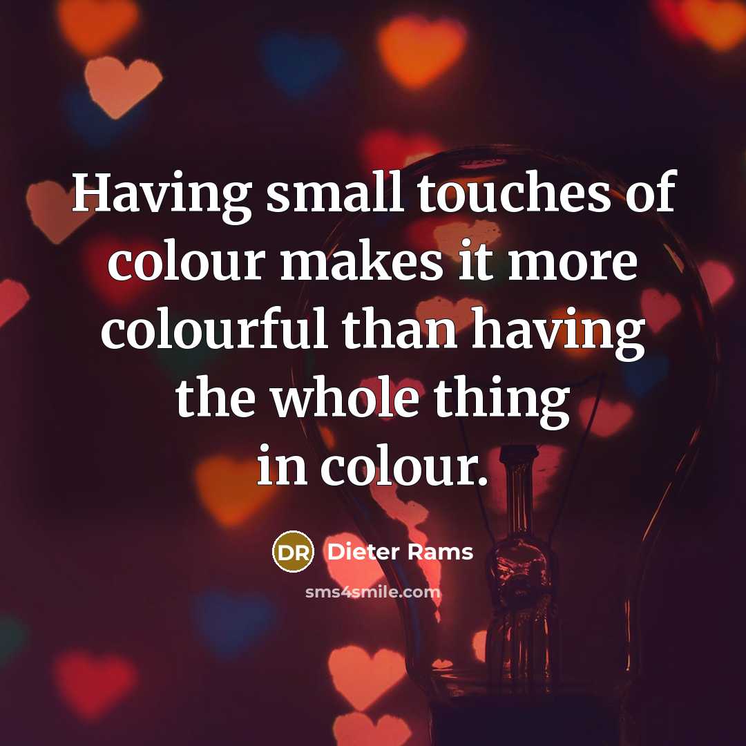 “Having small touches of colour makes it more colourful than…” quote by Dieter Rams