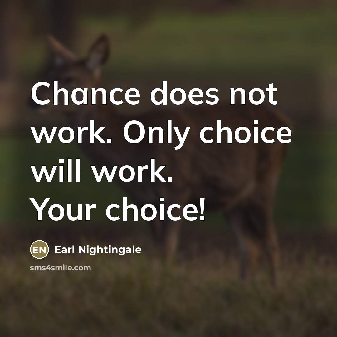 “Chance does not work. Only choice will work. Your choice!…” quote by Earl Nightingale