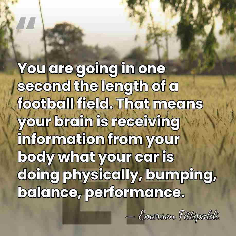 You are going in one second the length of a football field.&hellip; - Emerson Fittipaldi