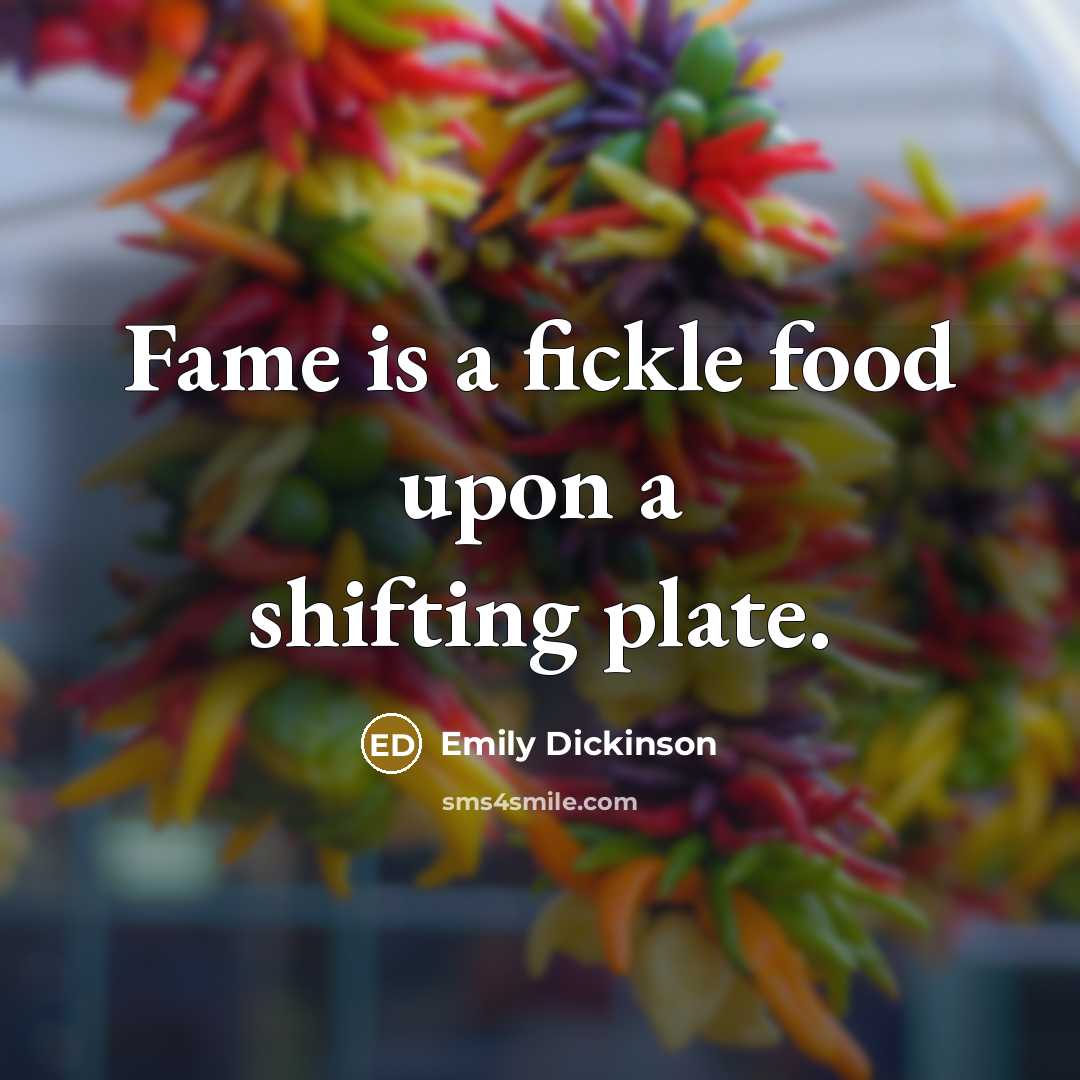 “Fame is a fickle food upon a shifting plate.…” quote by Emily Dickinson