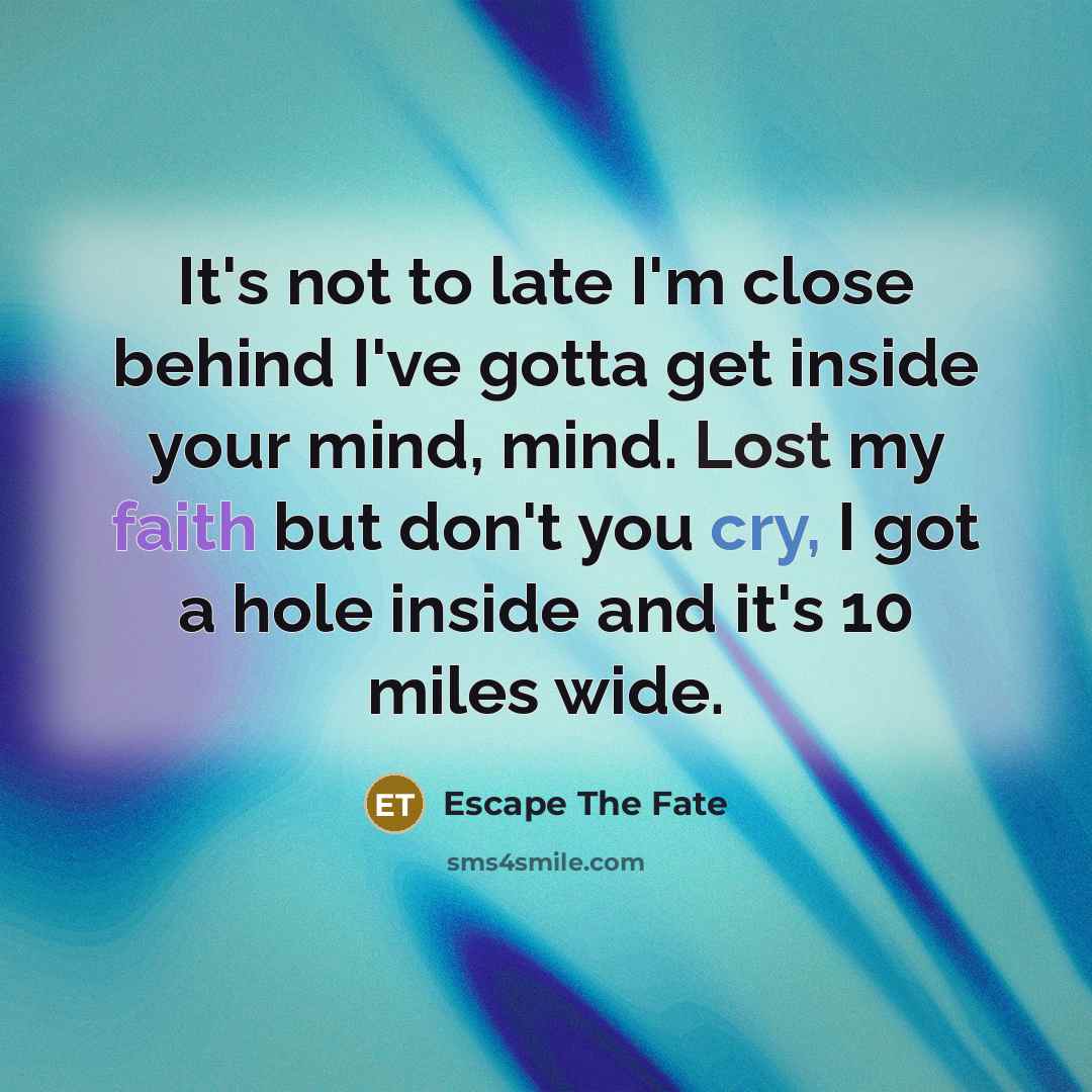 “It's not to late I'm close behind I've gotta get…” quote by Escape The Fate