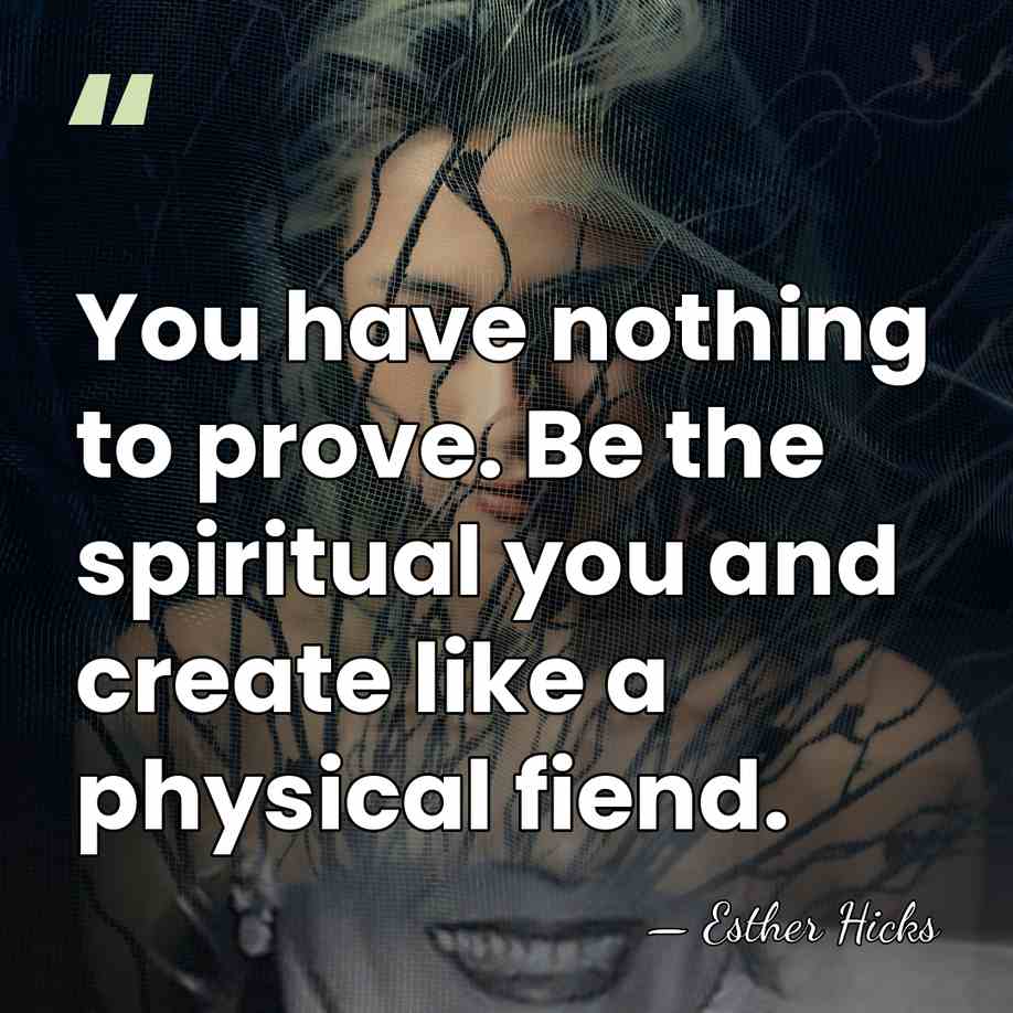 You have nothing to prove. Be the spiritual you and create like&hellip; - Esther Hicks