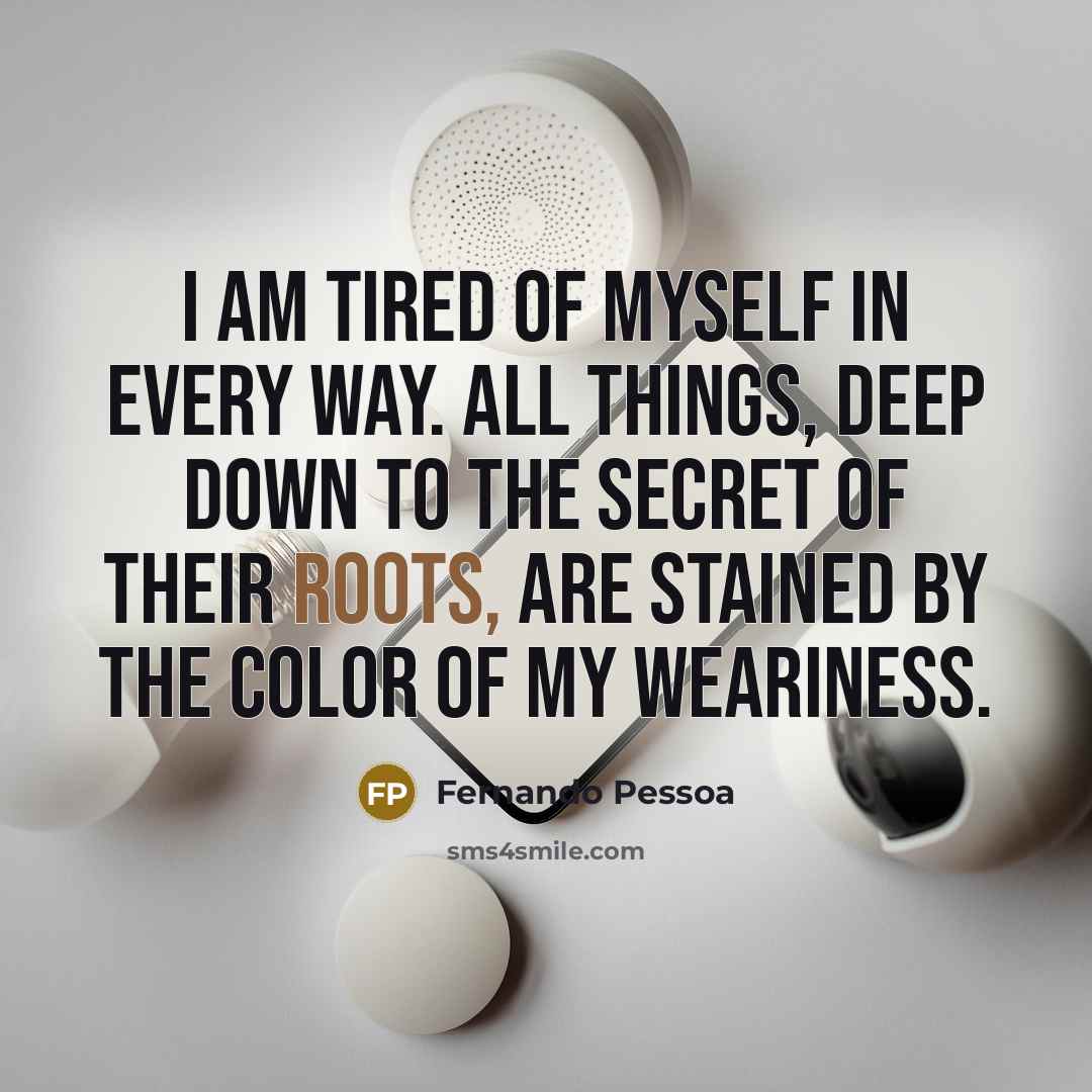 “I am tired of myself in every way. All things,…” quote by Fernando Pessoa