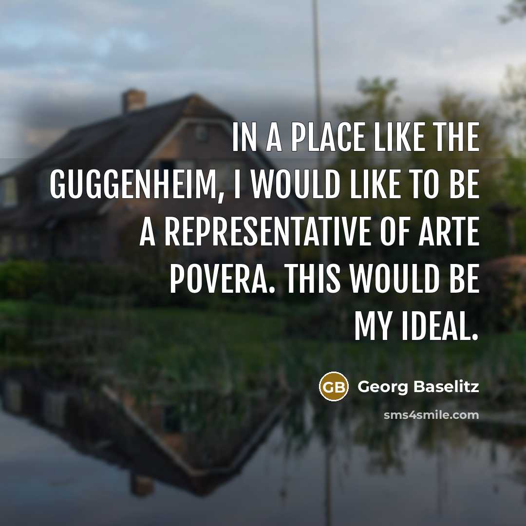 “In a place like the Guggenheim, I would like to…” quote by Georg Baselitz