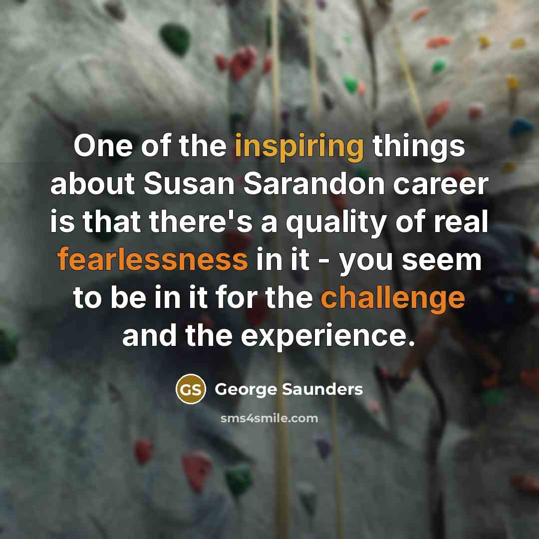 “One of the inspiring things about Susan Sarandon career is…” quote by George Saunders