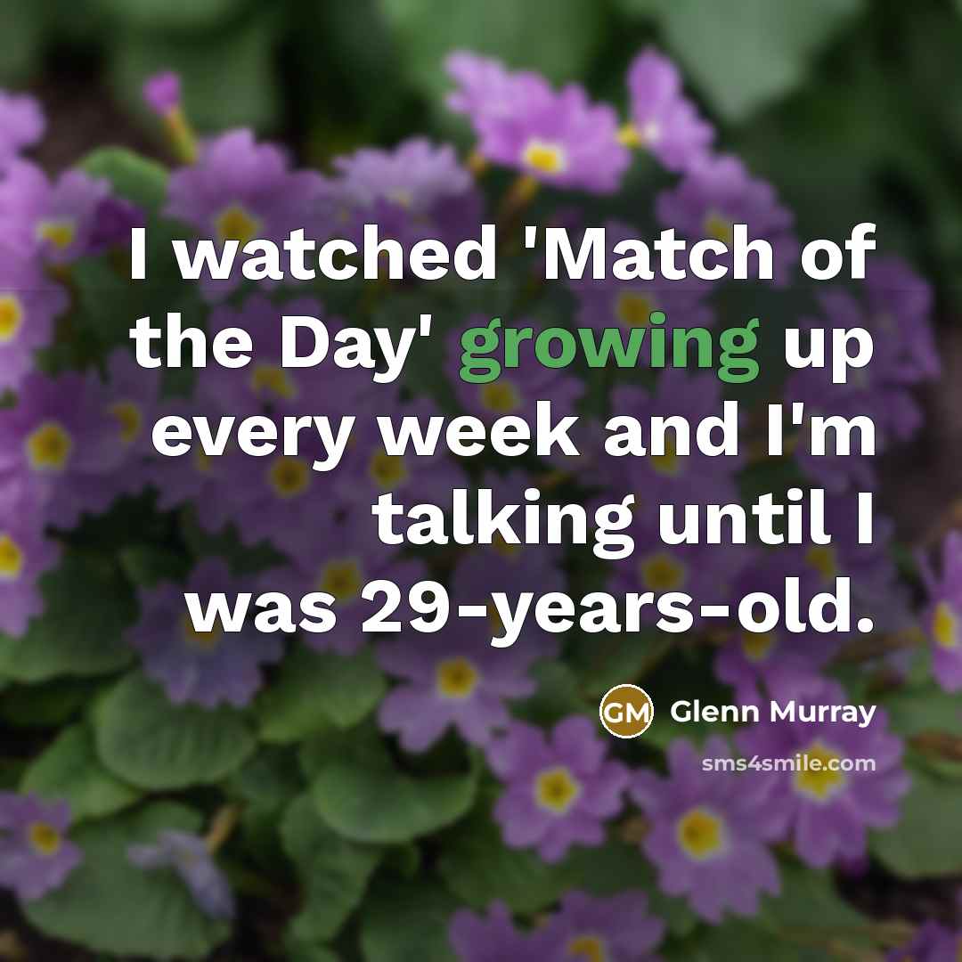 “I watched 'Match of the Day' growing up every week…” quote by Glenn Murray