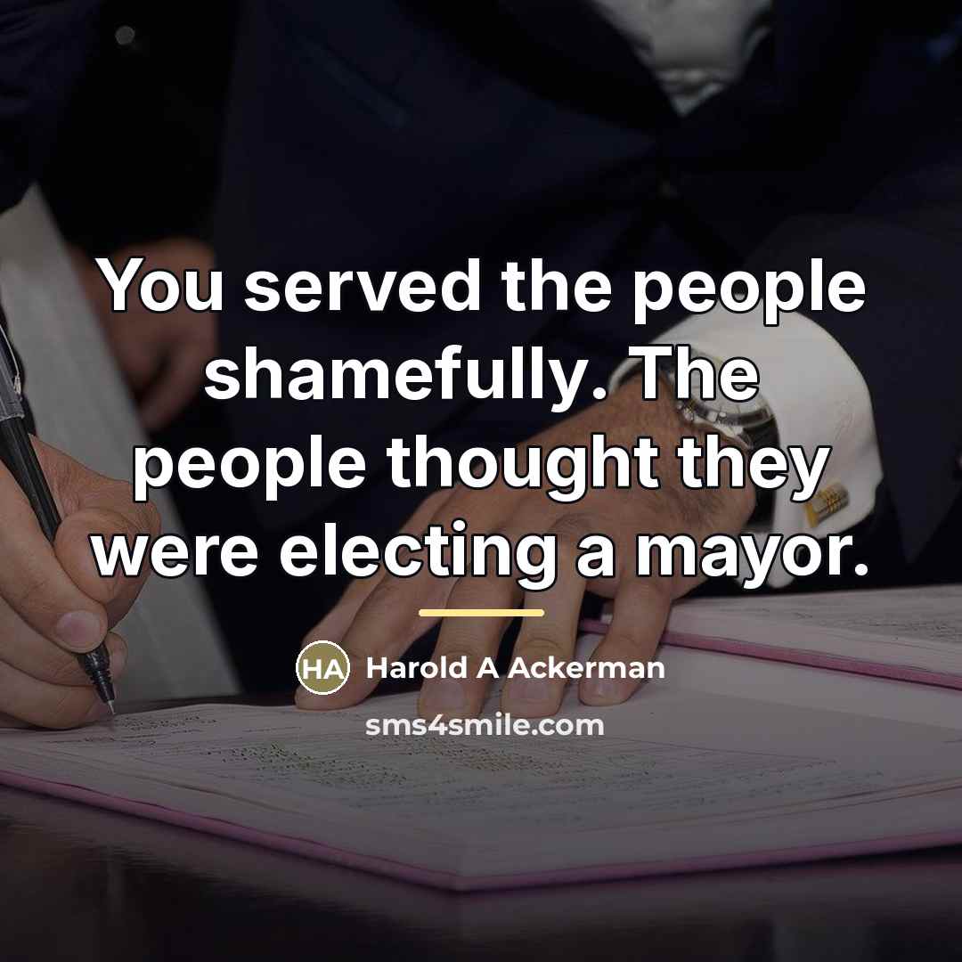 “You served the people shamefully. The people thought they were…” quote by Harold A Ackerman