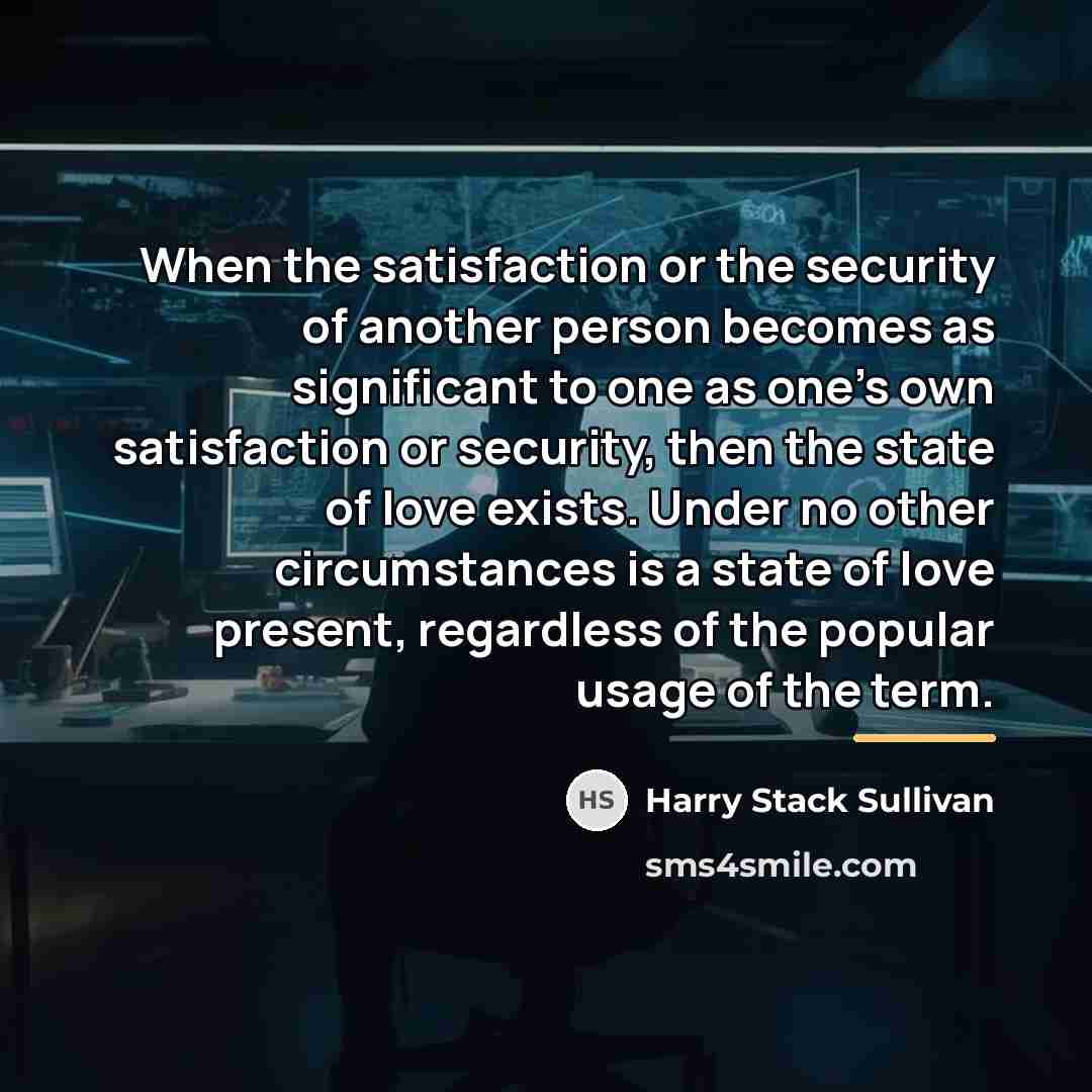 “When the satisfaction or the security of another person becomes…” quote by Harry Stack Sullivan