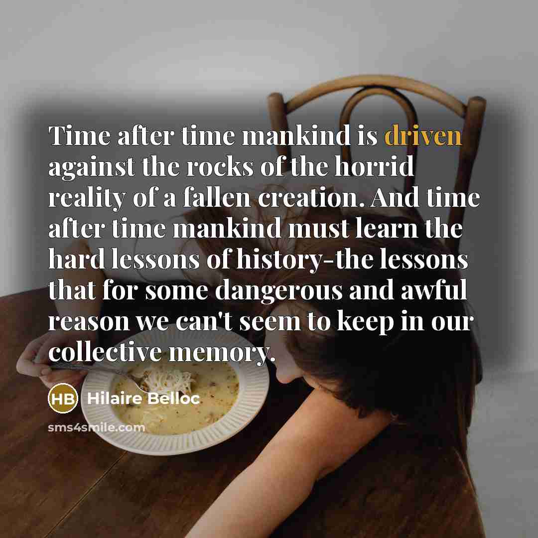 “Time after time mankind is driven against the rocks of…” quote by Hilaire Belloc